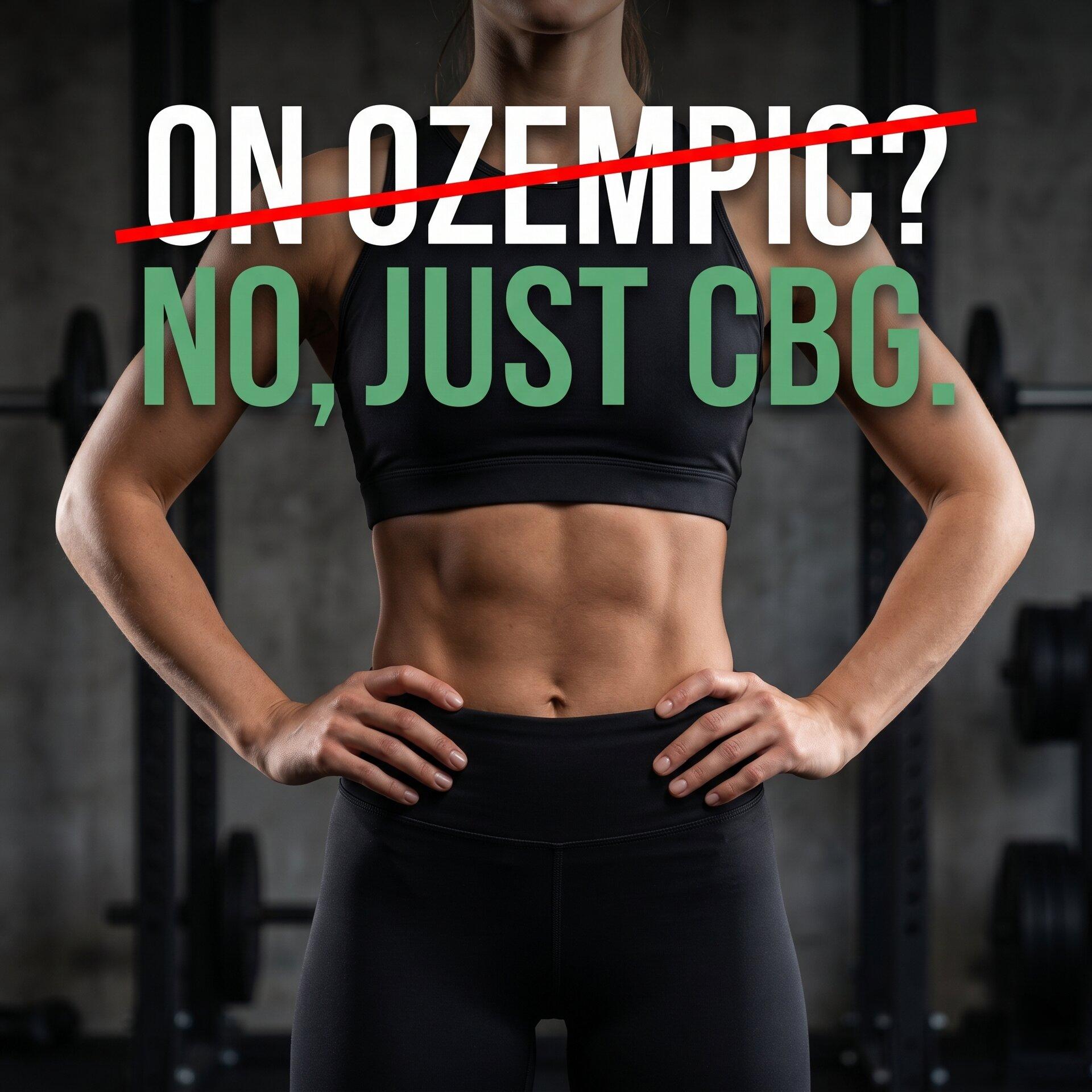 On Ozempic? No, just CBG